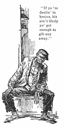 "If yo're dealin' in brains, hit ain't likely yo' got enough to gib any away."