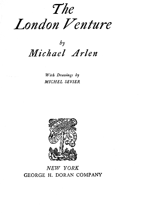 The London Venture  by Michael Arlen  With Drawings by MICHEL SEVIER  NEW YORK GEORGE H. DORAN COMPANY