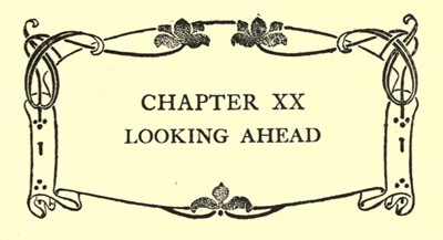 CHAPTER XX LOOKING AHEAD