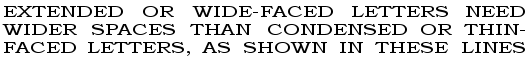 Example: EXTENDED OR WIDE-FACED LETTERS NEED WIDER SPACES THAN CONDENSED OR THIN-FACED LETTERS, AS SHOWN IN THESE LINES