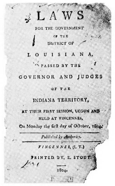 Laws for the Government of the District of Louisiana, Passed by the Governor and Judges of the Indiana Territory, at Their First Session, Uegun and Held at Vincennes, on Monday the First Day of October, 1804. Printed by Elihu Stout late in 1804.