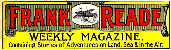 Frank Reade WEEKLY MAGAZINE Containing Stories of Adventures on Land, Sea & in the Air