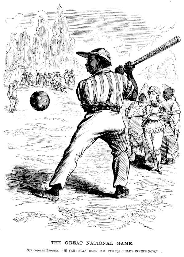 [Illustration: THE GREAT NATIONAL GAME.       OUR COLORED BROTHER. HI YAH! STAN' BACK DAR; IT'S DIS CHILE'S INNIN'S NOW]