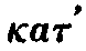 Greek: kat'
hexocháen