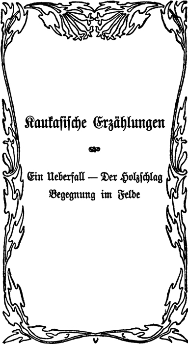 Kaukasische Erzhlungen - Ein Ueberfall - Der Holzschlag -
Begegnung im Felde