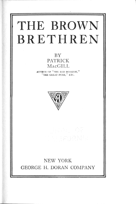 THE BROWN
BRETHREN

BY
PATRICK
MACGILL

AUTHOR OF "THE RED HORIZON,"
"THE GREAT PUSH," ETC.

[Illustration]

NEW YORK
GEORGE H. DORAN COMPANY