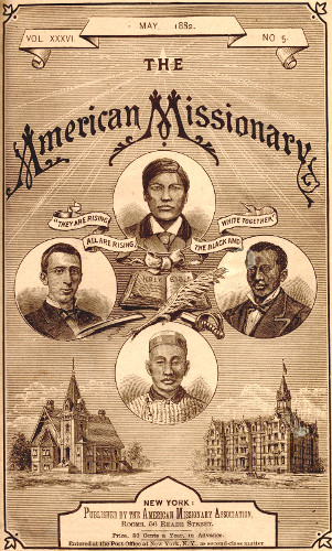VOL. XXXVI. MAY, 1882. No. 5

THE

American Missionary

“THEY ARE RISING ALL ARE RISING, THE BLACK AND WHITE TOGETHER”

NEW YORK:

Published by the American Missionary Association,
Rooms, 56 Reade Street.

Price, 50 Cents a Year, In Advance.

Entered at the Post-Office at New York, N.Y., as second-class matter.