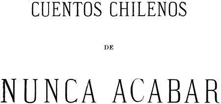 CUENTOS CHILENOS
DE
NUNCA ACABAR