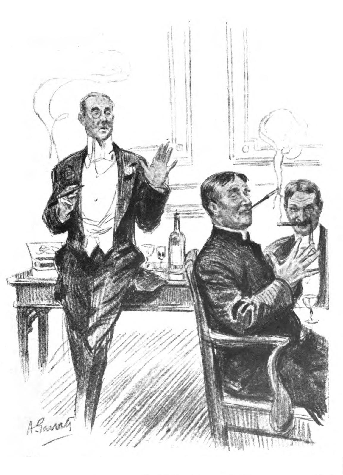 Three gentlemen in a smoking-room,
      smoking and drinking. One man is wearing a clerical vest and
      collar; the other two are dressed in tuxedo dinner suits and
      have monocles. One man is speaking, addressing the room at
      large. He leans casually against a table upon which can be seen
      a cigar box, a whisky bottle, and drinking glasses.