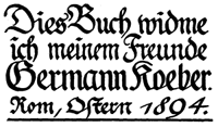  Dies Buch widme ich meinem Freund Germann Koeber. Rom, Ostern 1894