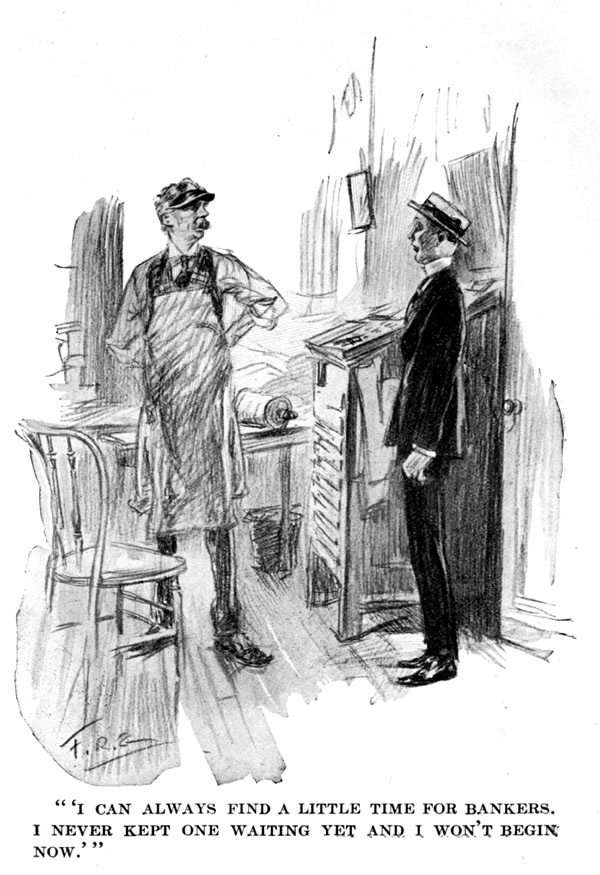 "'I CAN ALWAYS FIND A LITTLE TIME FOR BANKERS. I NEVER KEPT ONE WAITING YET AND I WON'T BEGIN NOW.'"