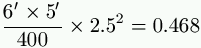 \frac{6' \times 5'}{400} \times 2.5^2 = 0.468