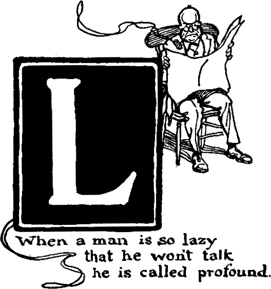 'L - When a man is so lazy that he won't talk he is called profound.'