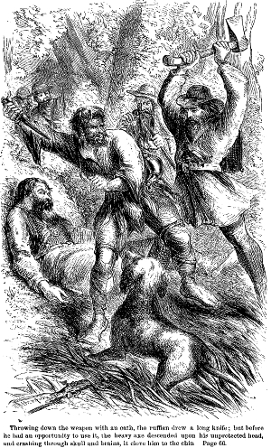 Throwing down the weapon with an oath, the ruffian drew a long knife; but before he had an opportunity to use it, the heavy axe descended upon his unprotected head, and crashing through skull and brains, it clove him to the chin. Page 66.