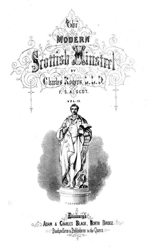 THE  MODERN SCOTTISH MINSTREL;  BY  CHARLES ROGERS, LL.D. F.S.A. SCOT.  VOL. IV.   CAMPBELL   EDINBURGH: ADAM & CHARLES BLACK, NORTH BRIDGE, BOOKSELLERS AND PUBLISHERS TO THE QUEEN.