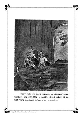 —¡Doo'y walâ sino mang nagsasabi sa aking aco'y magnanacaw!—ang idinuctóng ni Crispín;—¡hindî itutulot ng̃ nanay! ¡Cung maalaman niyang aco'y pinapalò....—Imp de M Fernández, Paz 447, Sta. Cruz.