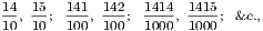 14, 15; 141, 142; 1414, 1415; &c., 10 10  100 100  1000 1000 