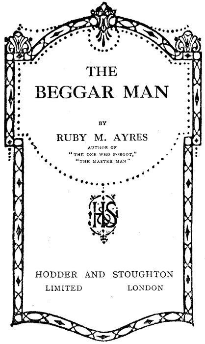 The Beggar Man  by Ruby M. Ayres, author of THE ONE WHO FORGOT, THE MASTER MAN HODDER AND STOUGHTON LIMITED LONDON