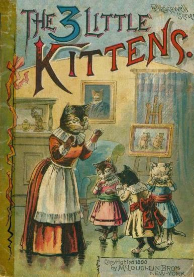 Pleasewell Series THE 3 LITTLE KITTENS. Copyrighted 1890 by McLAUGHLIN BRO'S NEW-YORK