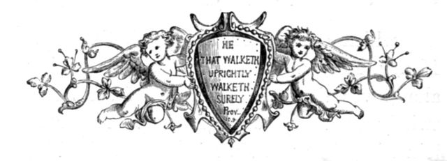 HE THAT WALKETH UPRIGHTLY WALKETH SURELY. Prov.