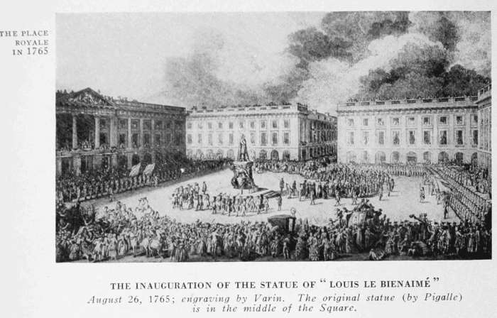 THE PLACE ROYALE IN 1765 THE INAUGURATION OF THE STATUE OF "LOUIS LE BIENAIMÉ." August 20, 1765; engraving by Varin. The original statue (by Pigalle) is in the middle of the Square.