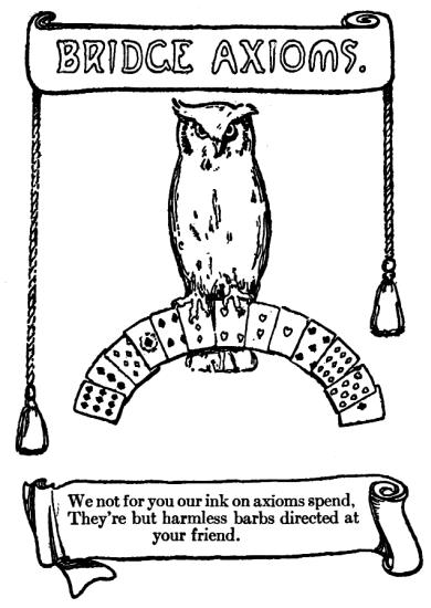 We not for you our ink on axioms spend, They're but harmless barbs directed at your friend.