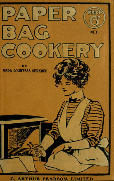 Paper Bag Cookery by Vera Countess Serkoff,         Price 6d net., C. Arthur Pearson, Limited