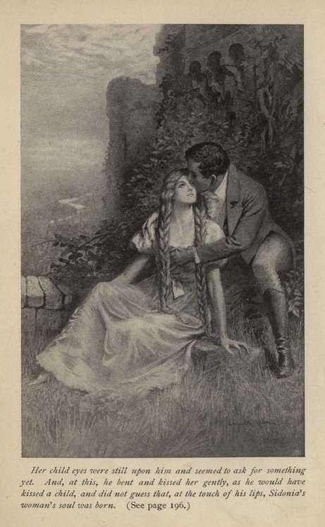 Her child eyes were still upon him and seemed to ask for something yet.  And, at this, he bent and kissed her gently, as he would have kissed a child, and did not guess that, at the touch of his lips, Sidonia's woman's soul was born.