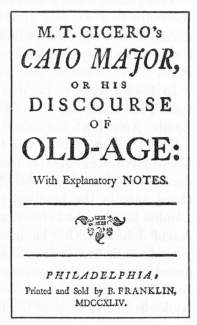 M. T. CICERO’s CATO MAJOR OR HIS DISCOURSE OF OLD-AGE: With Explanatory NOTES.  PHILADELPHIA: Printed and sold by B. FRANKLIN, MDCCXLIV.  