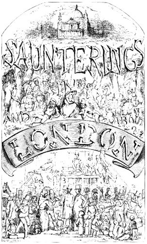 SAUNTERINGS IN AND ABOUT LONDON LONDON: NATHANIEL COOKE, MILFORD HOUSE, STRAND.