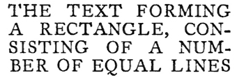 THE TEXT FORMING A RECTANGLE, CON- SISTING OF A NUM- BER OF EQUAL LINES