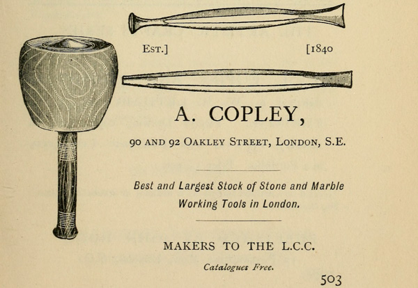 Est.] [1840  A. COPLEY, 90 and 92 Oakley Street, London, S.E.  Best and Largest Stock of Stone and Marble Working Tools in London.  MAKERS TO THE L.C.C.  Catalogues Free. 