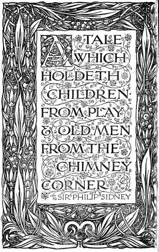 Title page:  A TALE WHICH HOLDETH CHILDREN FROM PLAY & OLD MEN FROM THE CHIMNEY CORNER  SIR PHILIP SIDNEY