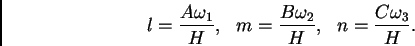 \begin{displaymath} \begin{array}{c c c} \displaystyle l = \frac{A\omega_1}{H}, ... ...ga_2}{H}, & \displaystyle n = \frac{C\omega_3}{H}. \end{array}\end{displaymath}