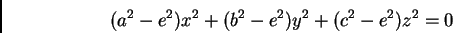 \begin{displaymath} (a^2 - e^2) x^2 + (b^2 - e^2) y^2 + (c^2 - e^2) z^2 = 0 \end{displaymath}