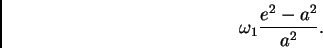 \begin{displaymath} \omega_1 \frac{e^2 - a^2}{a^2}. \end{displaymath}