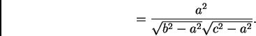 \begin{displaymath} = \frac{a^2}{\sqrt{b^2 - a^2}\sqrt{c^2 - a^2}}. \end{displaymath}
