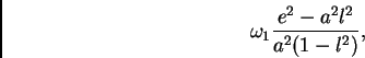 \begin{displaymath} \omega_1\frac{e^2 - a^2l^2}{a^2(1 - l^2)}, \end{displaymath}
