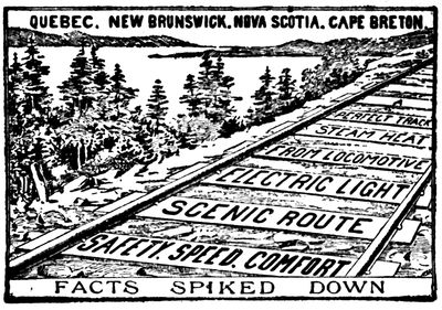 QUEBEC, NEW BRUNSWICK, NOVA SCOTIA, CAPE BRETON  A  PERFECT TRACK  STEAM HEAT  FROM LOCOMOTIVE  ELECTRIC LIGHT  SCENIC ROUTE  SAFETY, SPEED, COMFORT  FACTS SPIKED DOWN