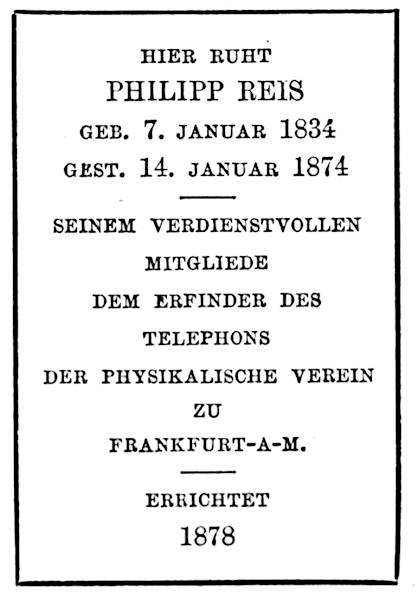 HIER RUHT PHILIPP REIS. GEB. 7. JANUAR 1834, GEST. 14. JANUAR 1874. MITGLIEDE DEM ERFINDER DES TELEPHONS DER PHYSIKALISCHE VEREIN ZU FRANKFURT-A-M. ERRICHTET 1878