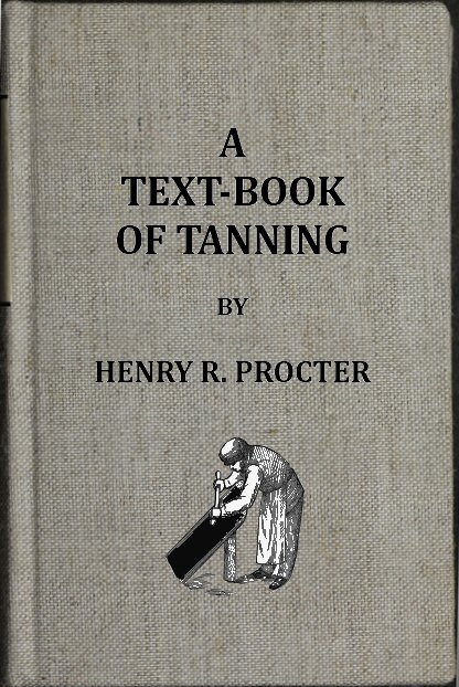 A Text-book of Tanning by Henry R. Procter