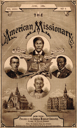 VOL. XXXVI. JUNE, 1882. NO. 6.  THE  American Missionary  “THEY ARE RISING, ALL ARE RISING, THE BLACK AND WHITE TOGETHER”  NEW YORK:  Published by the American Missionary Association, Rooms, 56 Reade Street.  Price, 50 Cents a Year, in Advance.  Entered at the Post-Office at New York, N.Y., as second-class matter.