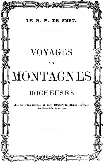 LE R. P. DE SMET.  VOYAGES  AUX  MONTAGNES  ROCHEUSES  chez les tribus indiennes du vaste territoire de l’Orégon dépendant des Etats-Unis d’Amérique.