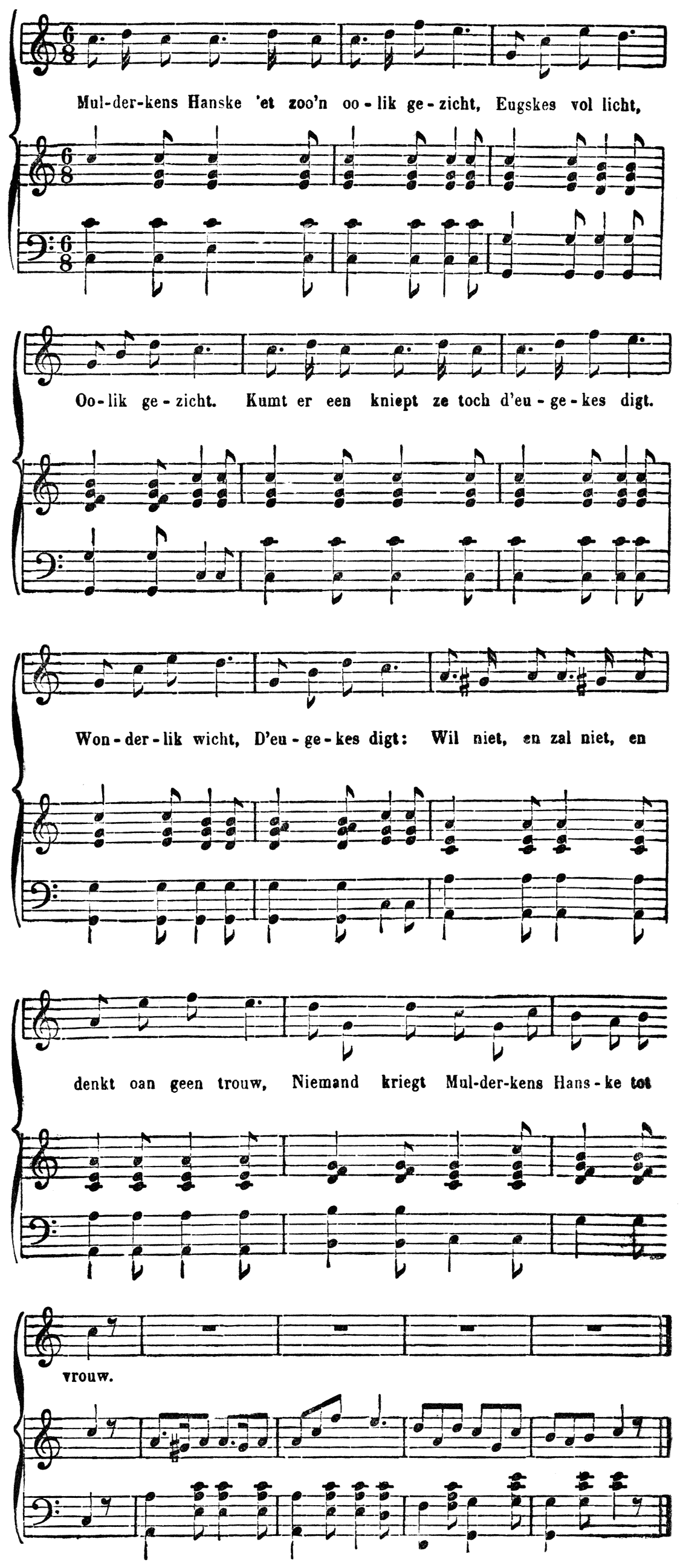 Muziekschrift met tekst: Mul-der-kens Hanske ’et zoo’n oo-lik ge-zicht, Eugskes vol licht, Oo-lik ge-zicht. Kumt er een kniept ze toch d’eu-ge-kes digt. Won-der-lik wicht, D’eu-ge-kes digt: Wil niet, en zal niet, en denkt oan geen trouw, Niemand kriegt Mul-der-kens Hans-ke tot vrouw.