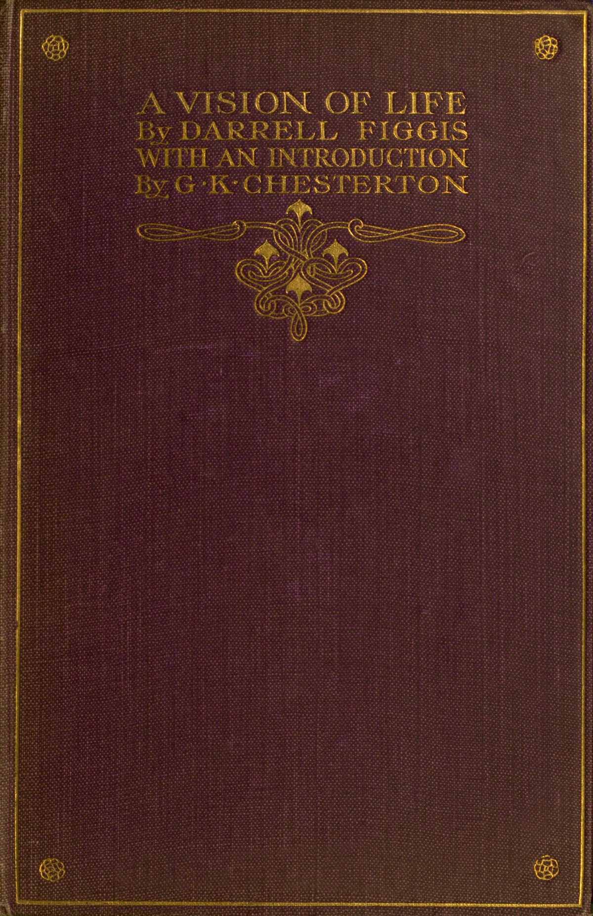 Front cover: A VISION OF LIFE By DARRELL FIGGIS WITH AN INTRODUCTION By G.K. CHESTERTON