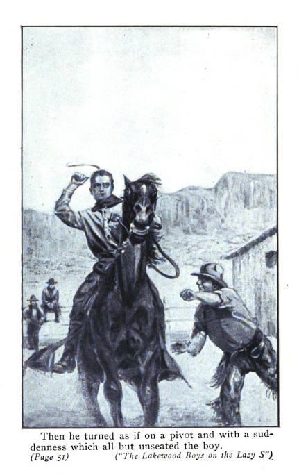 Then he turned as if on a pivot and with a suddenness which all but unseated the boy. (<i>Page 51</i>) ("<i>The Lakewood Boys on the Lazy S</i>")