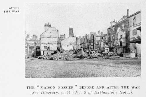 AFTER
THE WAR
THE "MAISON FOSSIER," BEFORE AND AFTER THE WAR
See Itinerary, p. 61 (No. 5 of Explanatory Notes).