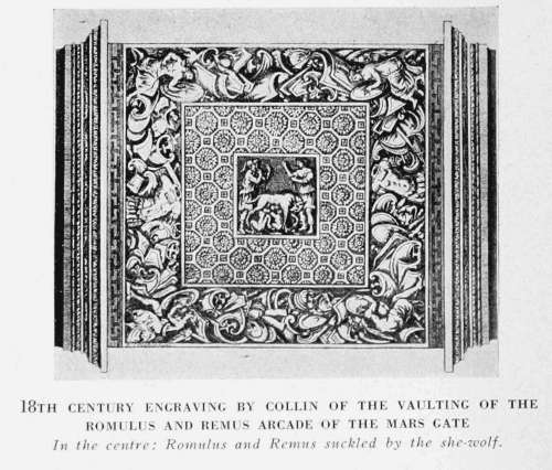 18TH CENTURY ENGRAVING BY COLLIN OF THE VAULTING OF
THE ROMULUS AND REMUS ARCADE OF THE MARS GATE
In the centre: Romulus and Remus suckled by the she-wolf.