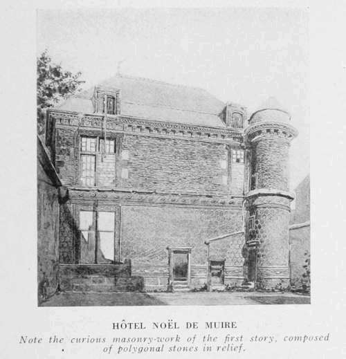 HTEL NOL DE MUIRE
Note the curious masonry-work of the first storey, composed
of polygonal stones in relief.