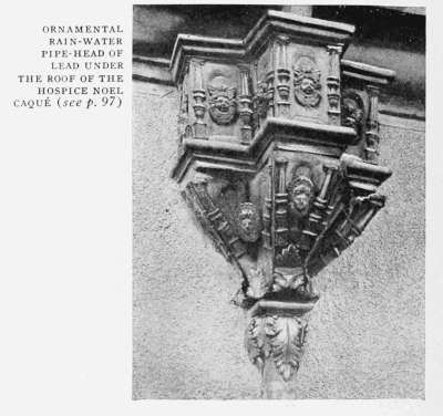 ORNAMENTAL
RAIN-WATER
PIPE-HEAD OF
LEAD UNDER
THE ROOF OF THE
HOSPICE NOL
CAQU (see p. 97)